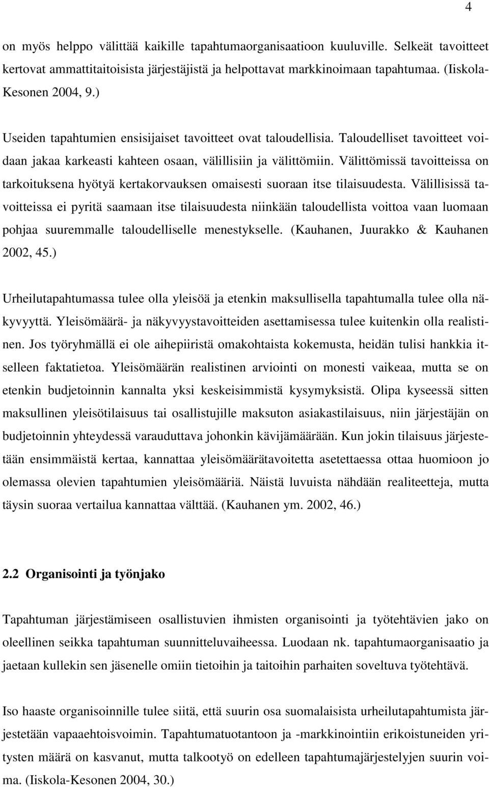 Välittömissä tavoitteissa on tarkoituksena hyötyä kertakorvauksen omaisesti suoraan itse tilaisuudesta.