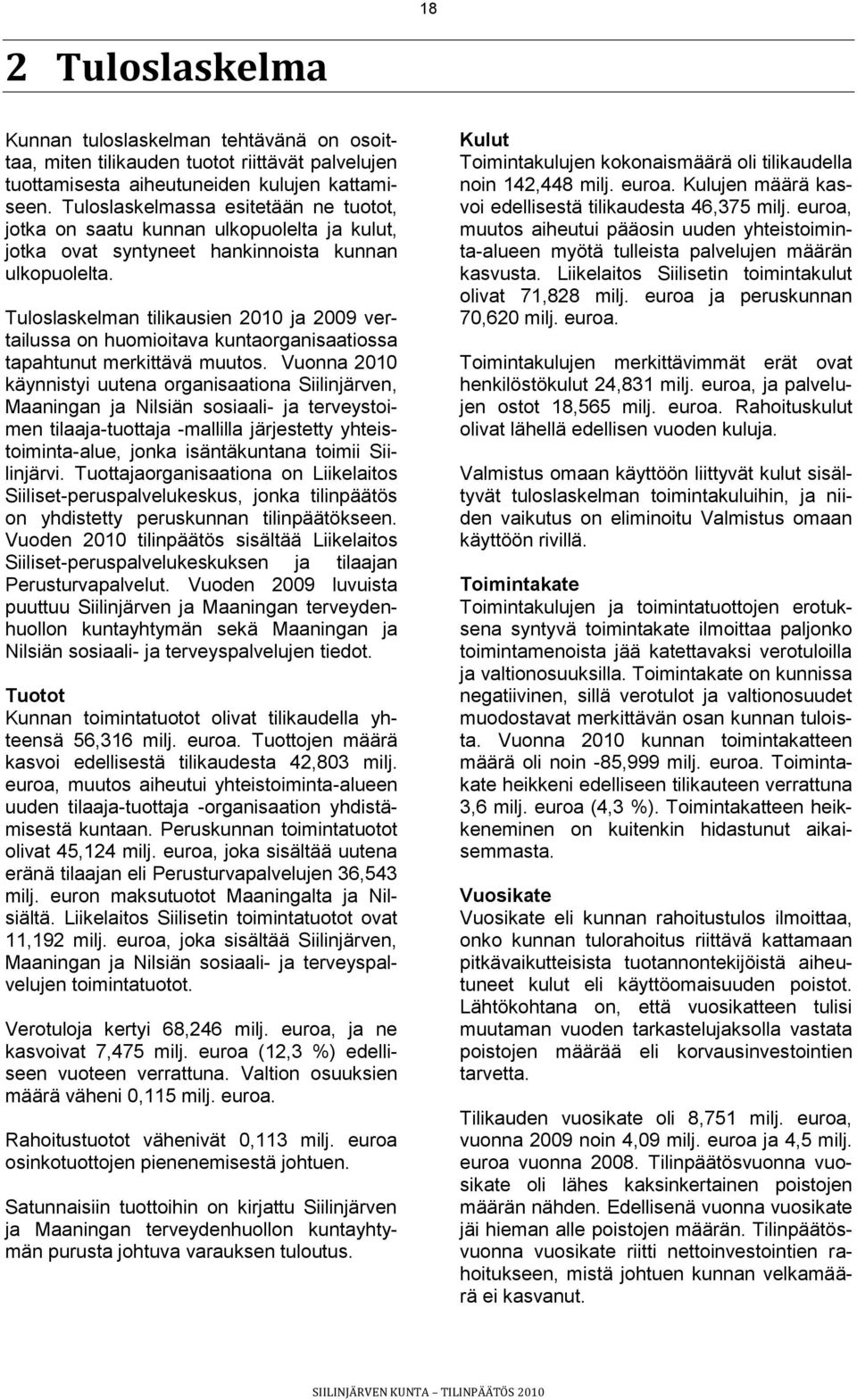 Tuloslaskelman tilikausien 2010 ja 2009 vertailussa on huomioitava kuntaorganisaatiossa tapahtunut merkittävä muutos.