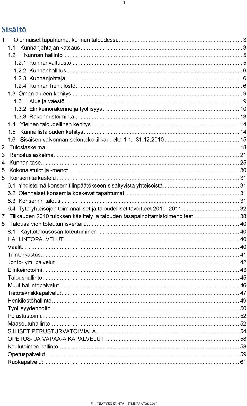 5 Kunnallistalouden kehitys... 14 1.6 Sisäisen valvonnan selonteko tilikaudelta 1.1. 31.12.2010... 15 2 Tuloslaskelma... 18 3 Rahoituslaskelma... 21 4 Kunnan tase... 25 5 Kokonaistulot ja -menot.