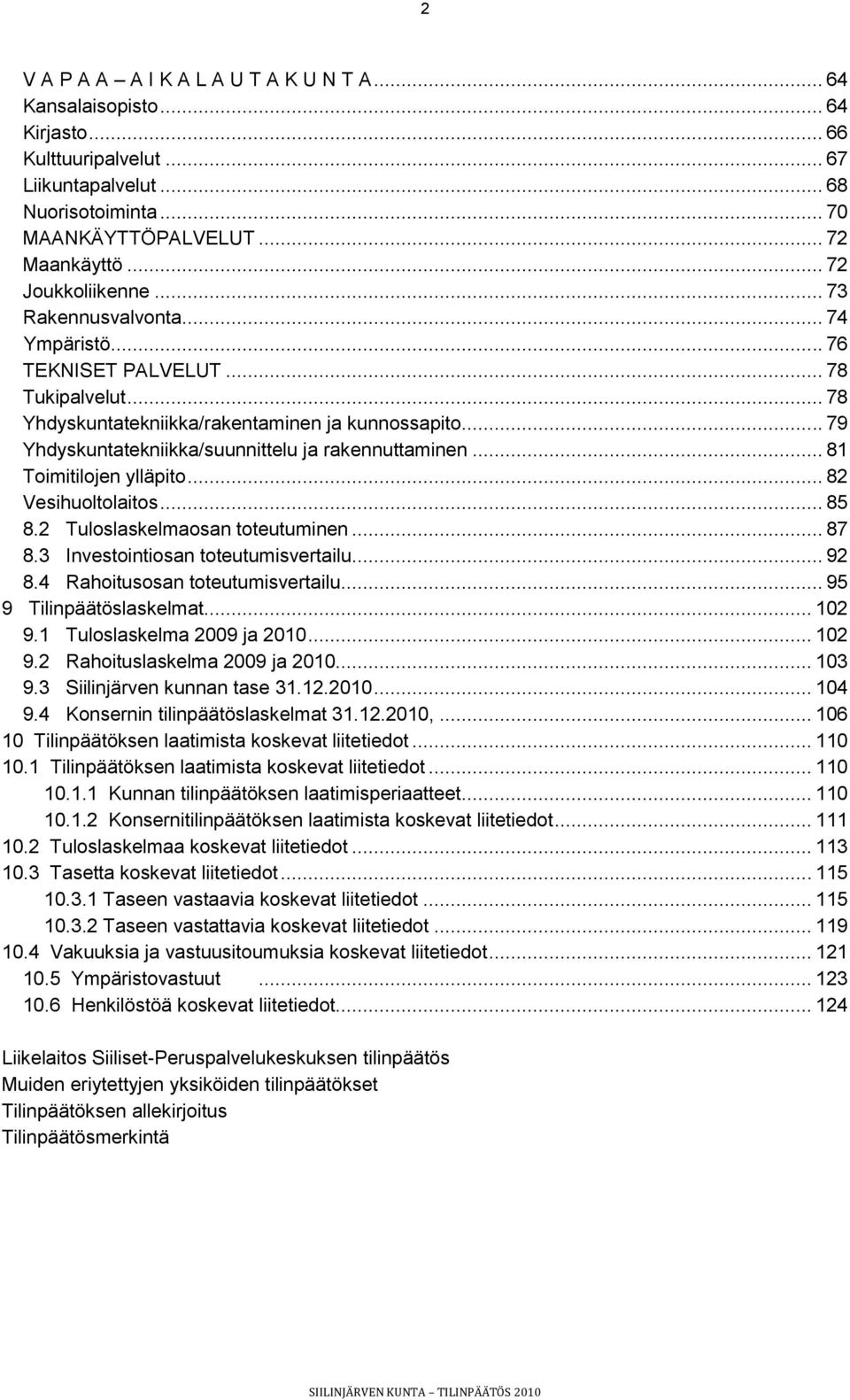 .. 79 Yhdyskuntatekniikka/suunnittelu ja rakennuttaminen... 81 Toimitilojen ylläpito... 82 Vesihuoltolaitos... 85 8.2 Tuloslaskelmaosan toteutuminen... 87 8.3 Investointiosan toteutumisvertailu... 92 8.