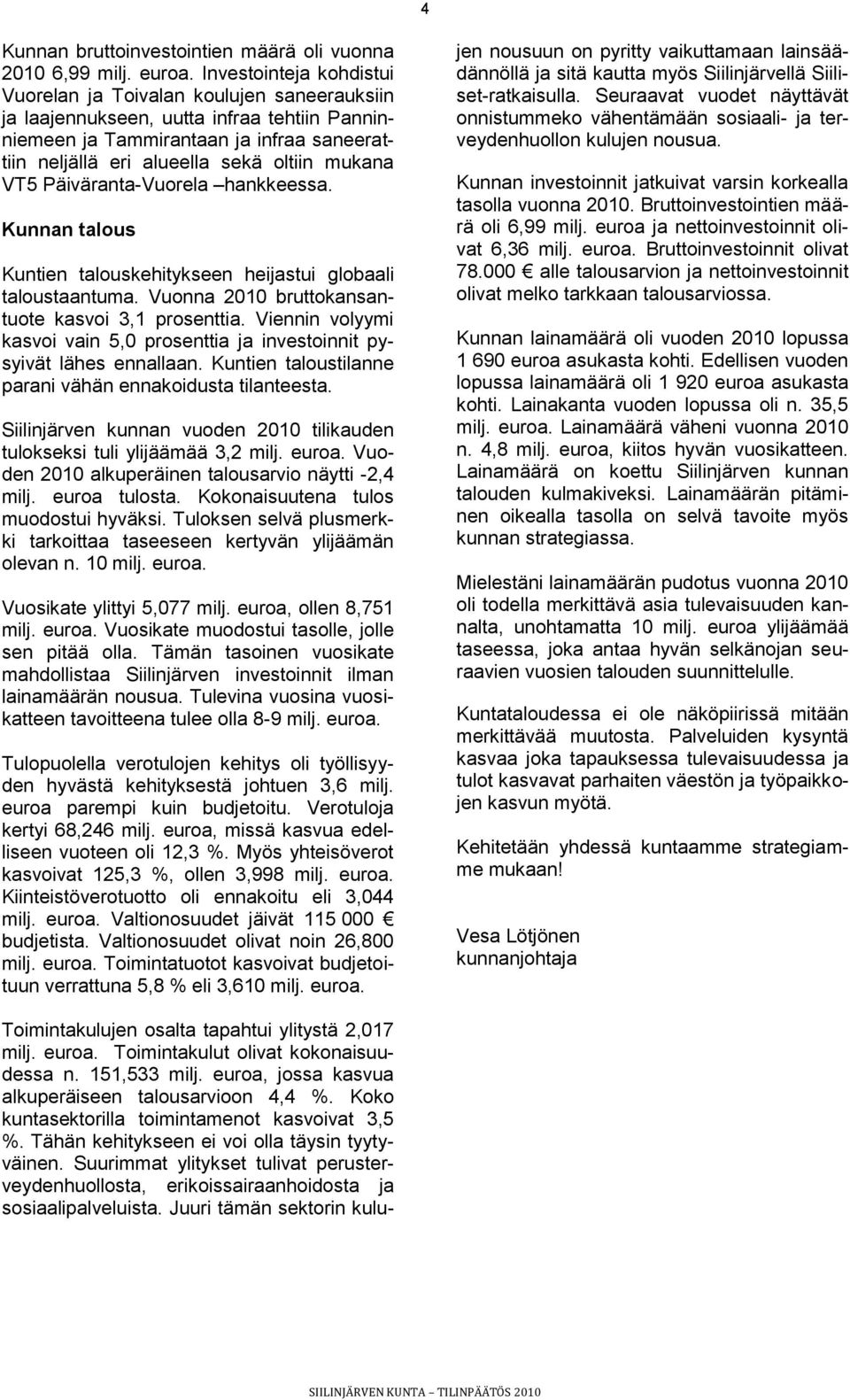 mukana VT5 Päiväranta-Vuorela hankkeessa. Kunnan talous Kuntien talouskehitykseen heijastui globaali taloustaantuma. Vuonna 2010 bruttokansantuote kasvoi 3,1 prosenttia.