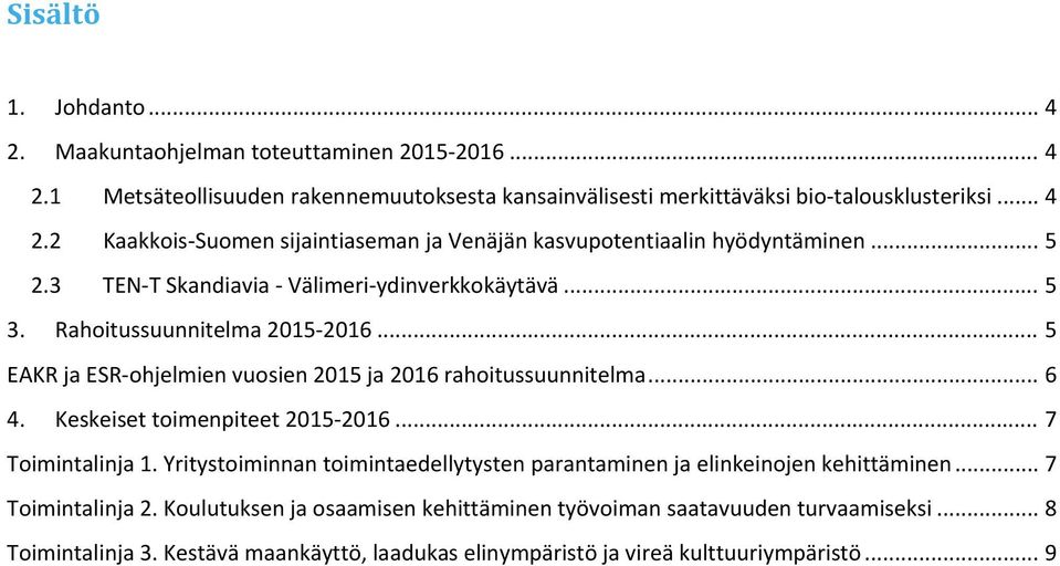 Keskeiset toimenpiteet 2015 2016... 7 Toimintalinja 1. Yritystoiminnan toimintaedellytysten parantaminen ja elinkeinojen kehittäminen... 7 Toimintalinja 2.