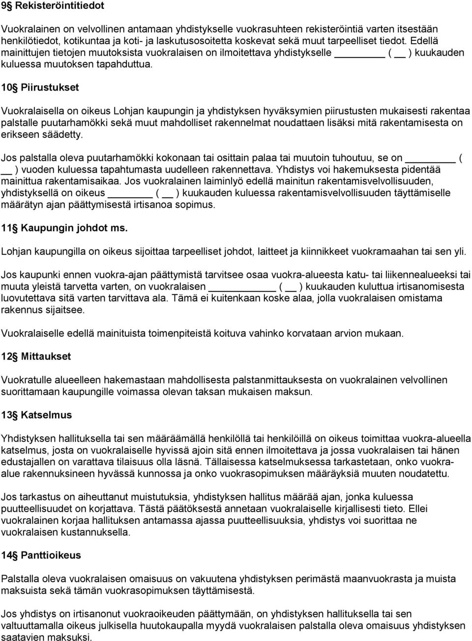 10 Piirustukset Vuokralaisella on oikeus Lohjan kaupungin ja yhdistyksen hyväksymien piirustusten mukaisesti rakentaa palstalle puutarhamökki sekä muut mahdolliset rakennelmat noudattaen lisäksi mitä