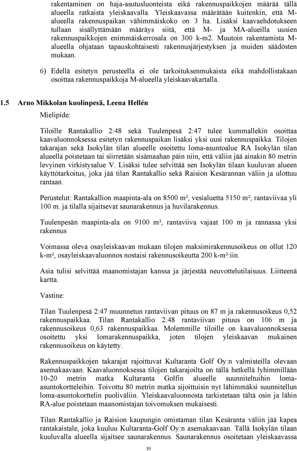 Muutoin rakentamista M- alueella ohjataan tapauskohtaisesti rakennusjärjestyksen ja muiden säädösten mukaan.