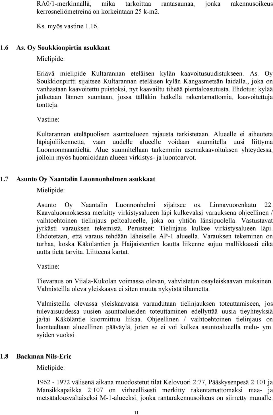 , joka on vanhastaan kaavoitettu puistoksi, nyt kaavailtu tiheää pientaloasutusta. Ehdotus: kylää jatketaan lännen suuntaan, jossa tälläkin hetkellä rakentamattomia, kaavoitettuja tontteja.