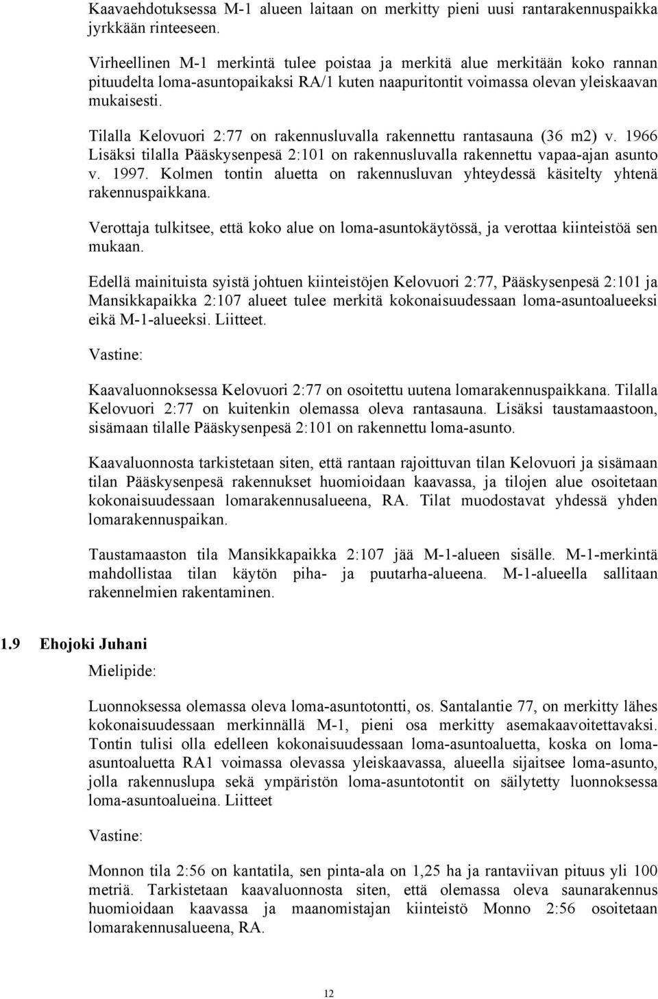 Tilalla Kelovuori 2:77 on rakennusluvalla rakennettu rantasauna (36 m2) v. 1966 Lisäksi tilalla Pääskysenpesä 2:101 on rakennusluvalla rakennettu vapaa-ajan asunto v. 1997.