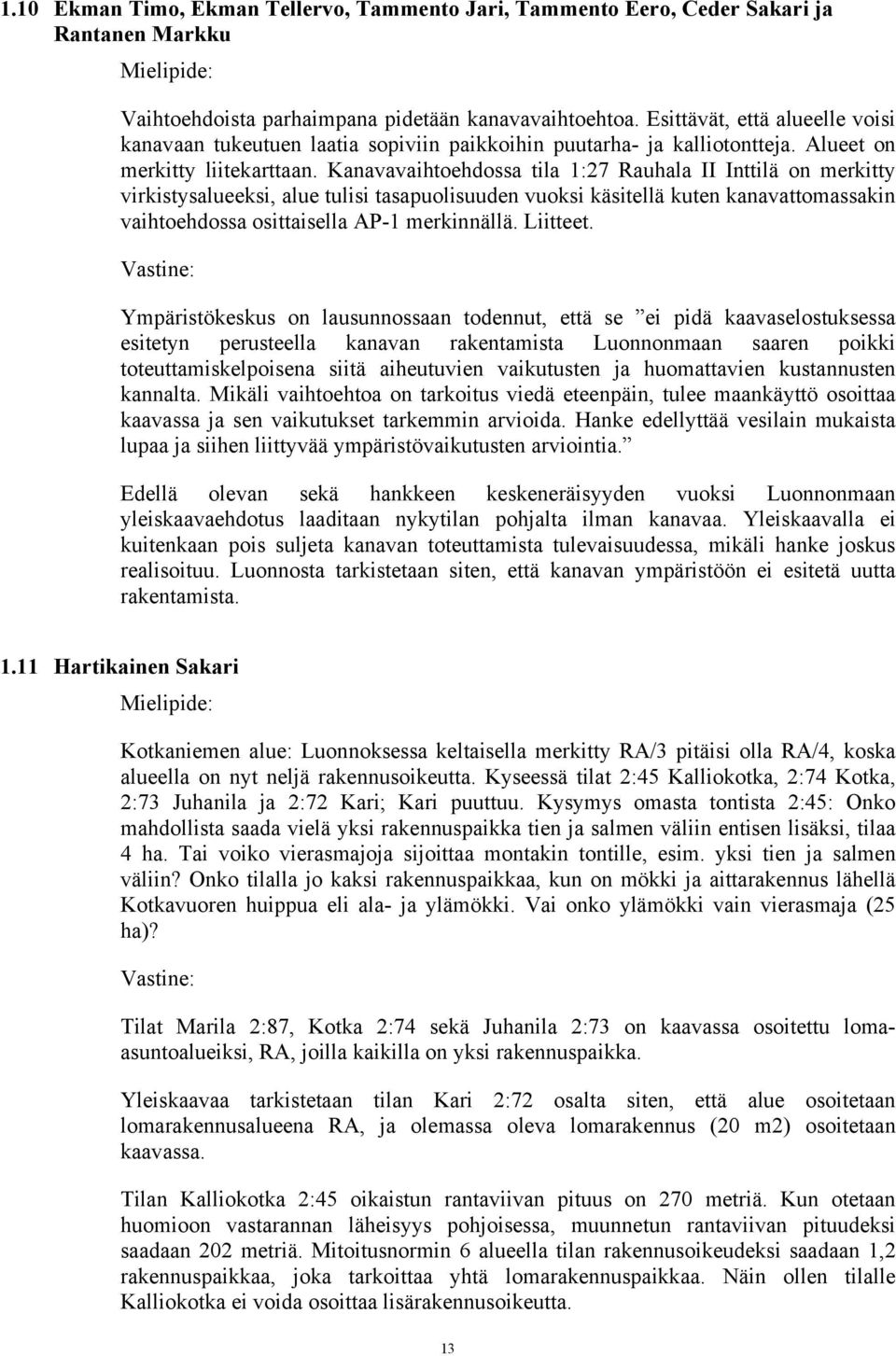 Kanavavaihtoehdossa tila 1:27 Rauhala II Inttilä on merkitty virkistysalueeksi, alue tulisi tasapuolisuuden vuoksi käsitellä kuten kanavattomassakin vaihtoehdossa osittaisella AP-1 merkinnällä.