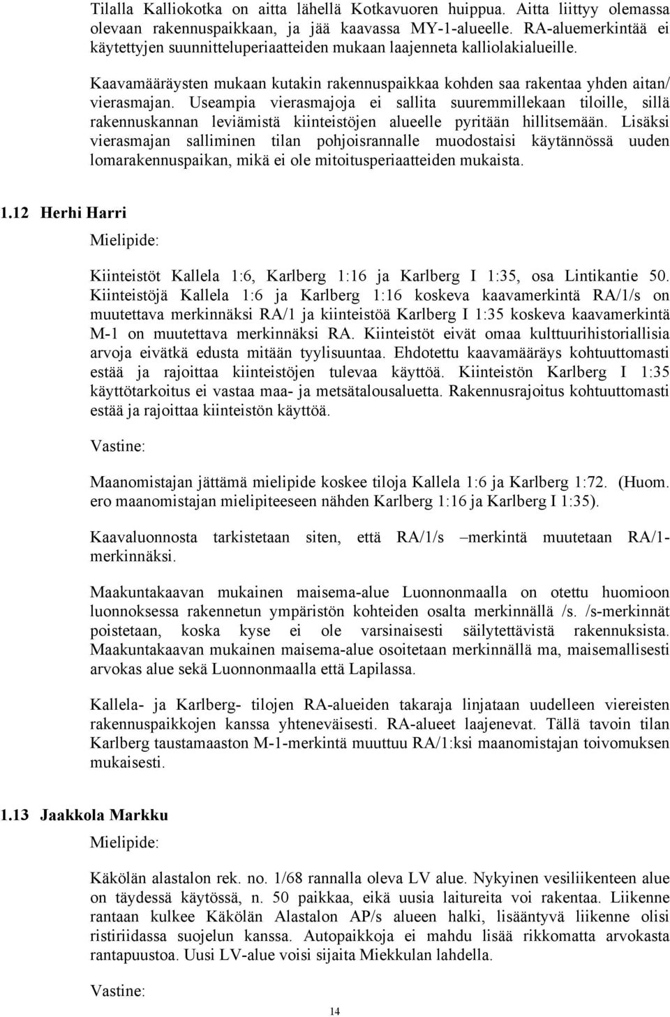 Useampia vierasmajoja ei sallita suuremmillekaan tiloille, sillä rakennuskannan leviämistä kiinteistöjen alueelle pyritään hillitsemään.