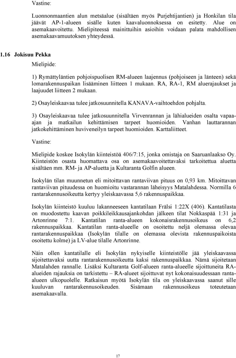 16 Jokisuu Pekka 1) Rymättyläntien pohjoispuolisen RM-alueen laajennus (pohjoiseen ja länteen) sekä lomarakennuspaikan lisääminen liitteen 1 mukaan.