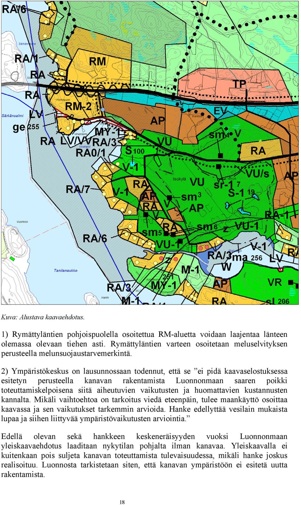 2) Ympäristökeskus on lausunnossaan todennut, että se ei pidä kaavaselostuksessa esitetyn perusteella kanavan rakentamista Luonnonmaan saaren poikki toteuttamiskelpoisena siitä aiheutuvien