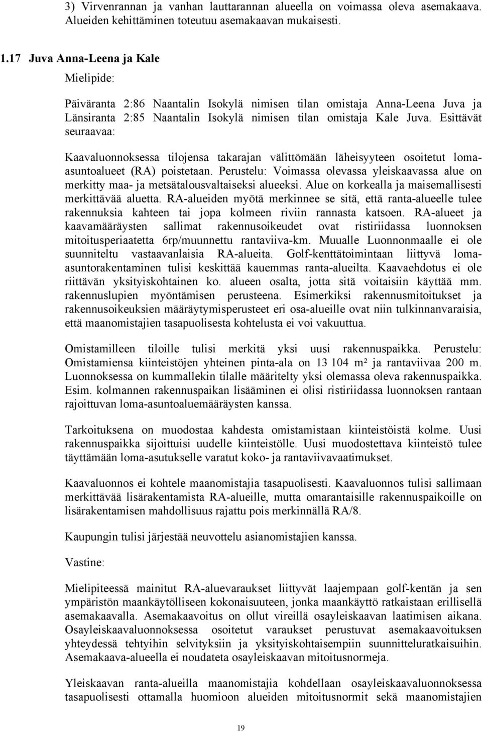 Esittävät seuraavaa: Kaavaluonnoksessa tilojensa takarajan välittömään läheisyyteen osoitetut lomaasuntoalueet (RA) poistetaan.