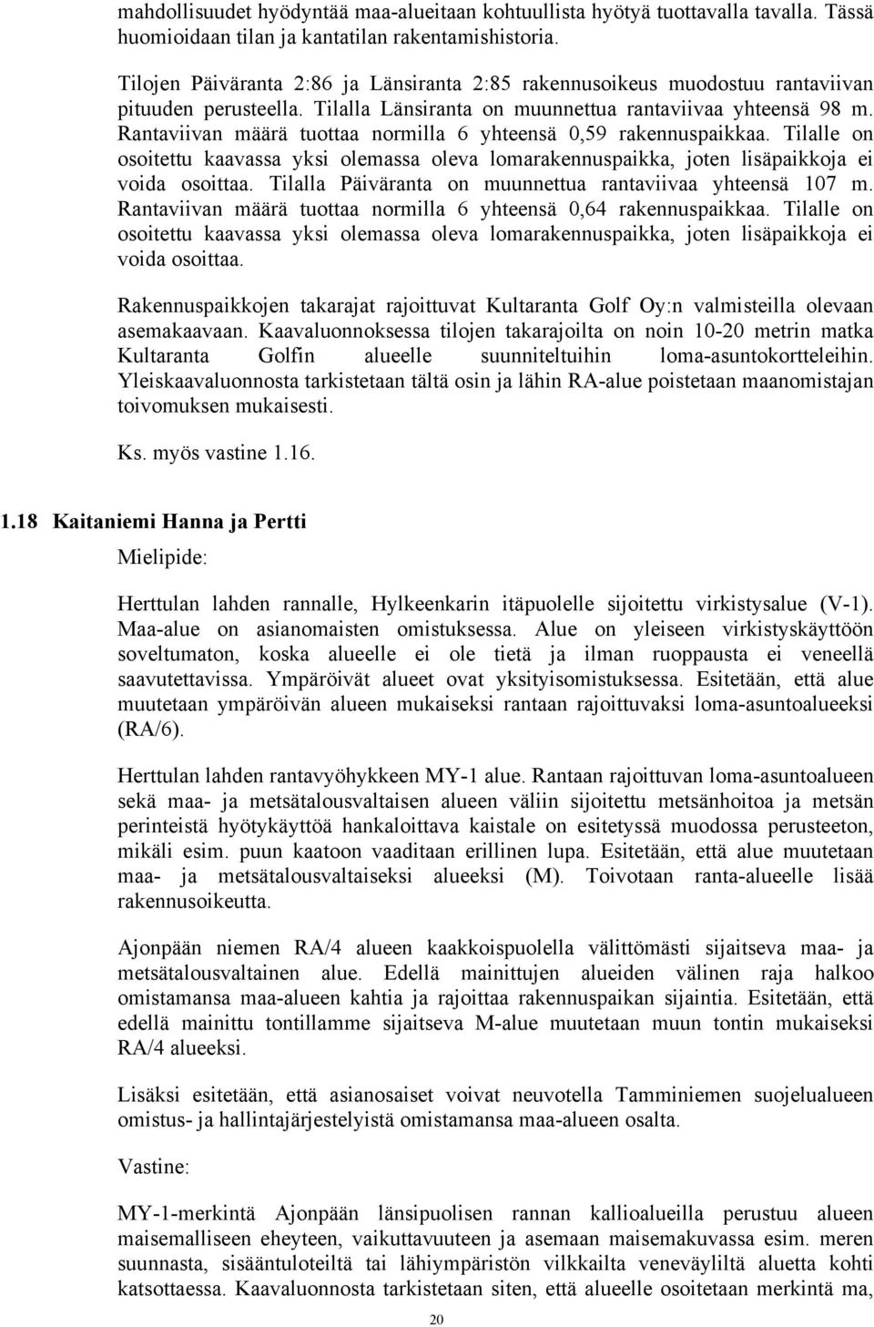Rantaviivan määrä tuottaa normilla 6 yhteensä 0,59 rakennuspaikkaa. Tilalle on osoitettu kaavassa yksi olemassa oleva lomarakennuspaikka, joten lisäpaikkoja ei voida osoittaa.