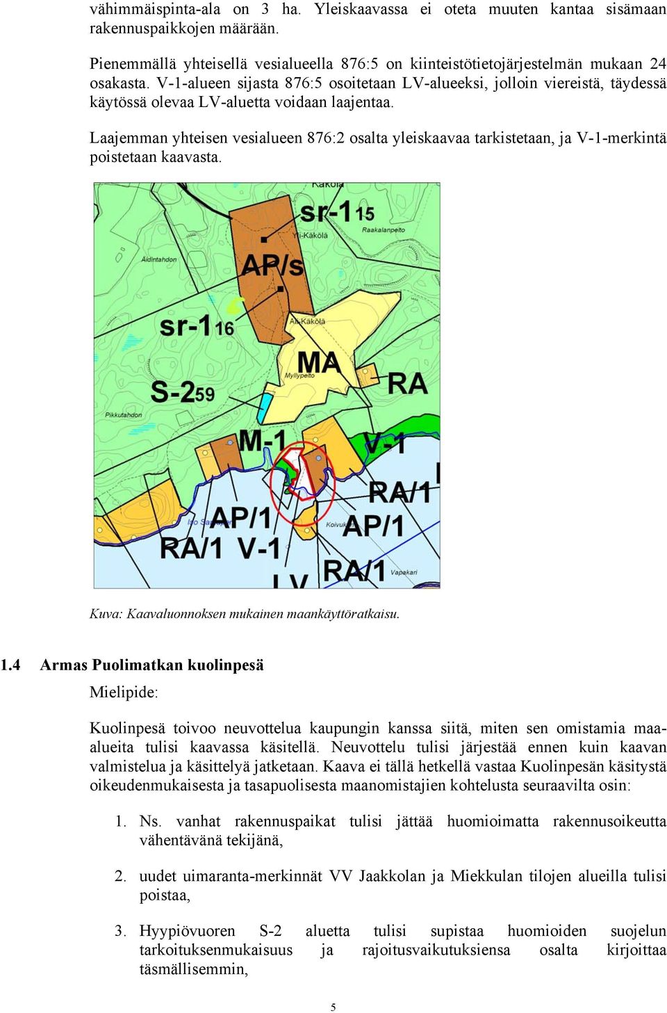 Laajemman yhteisen vesialueen 876:2 osalta yleiskaavaa tarkistetaan, ja V-1-merkintä poistetaan kaavasta. Kuva: Kaavaluonnoksen mukainen maankäyttöratkaisu. 1.