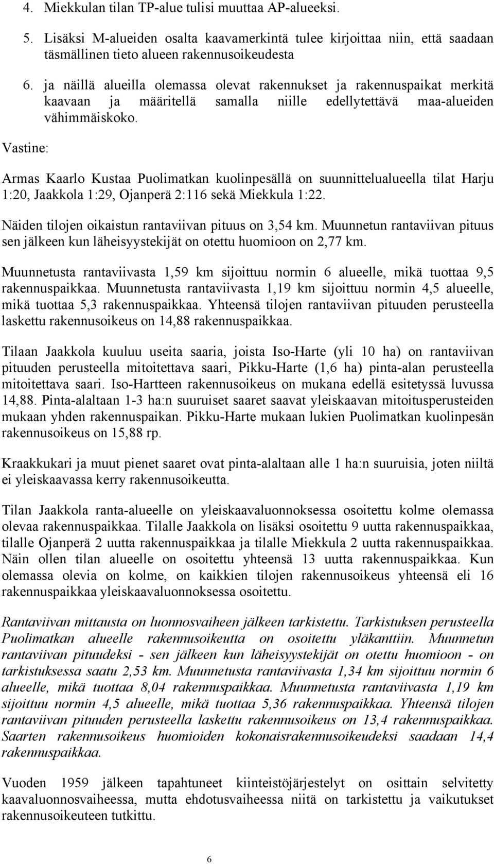 Armas Kaarlo Kustaa Puolimatkan kuolinpesällä on suunnittelualueella tilat Harju 1:20, Jaakkola 1:29, Ojanperä 2:116 sekä Miekkula 1:22. Näiden tilojen oikaistun rantaviivan pituus on 3,54 km.