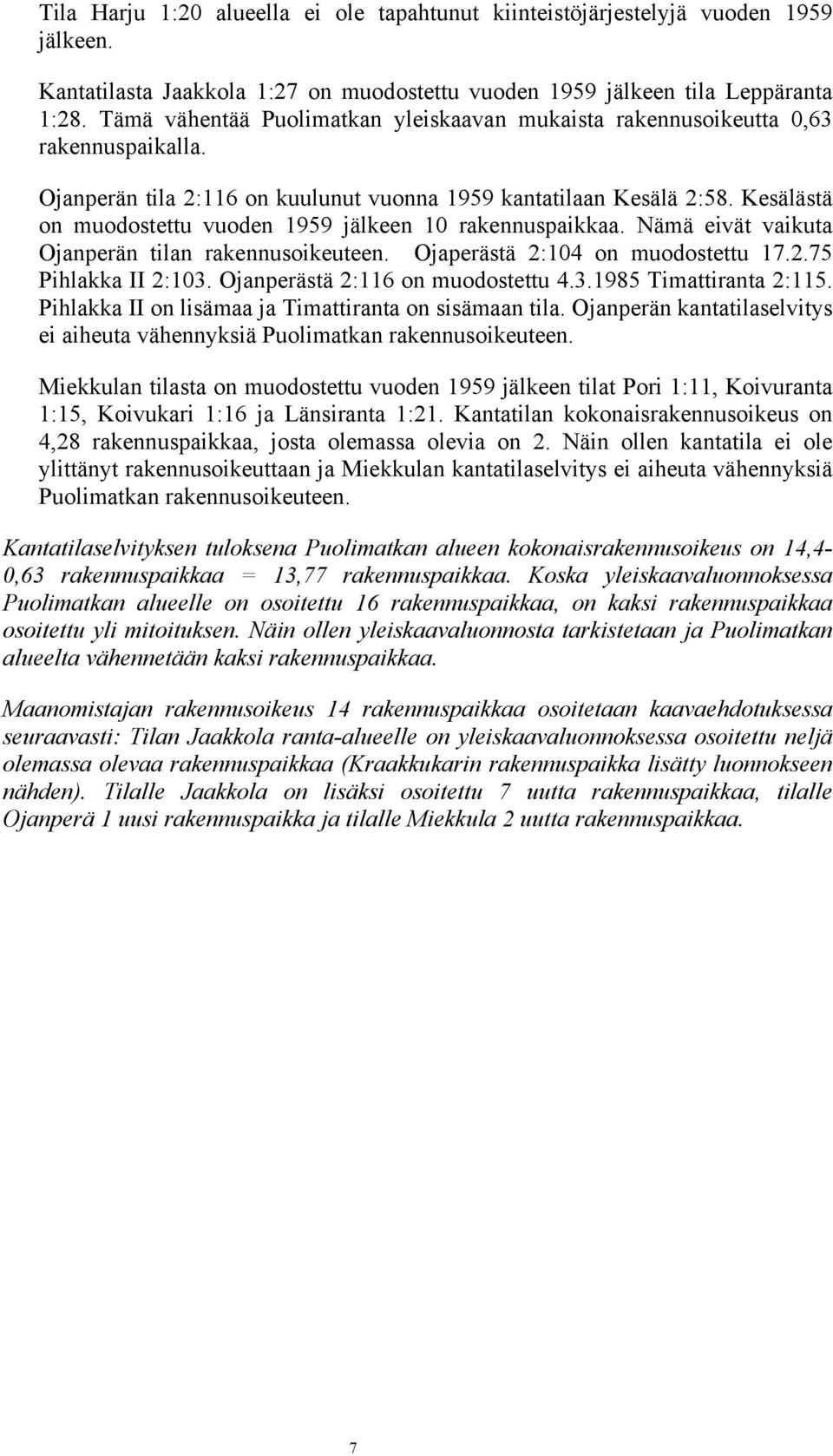 Kesälästä on muodostettu vuoden 1959 jälkeen 10 rakennuspaikkaa. Nämä eivät vaikuta Ojanperän tilan rakennusoikeuteen. Ojaperästä 2:104 on muodostettu 17.2.75 Pihlakka II 2:103.