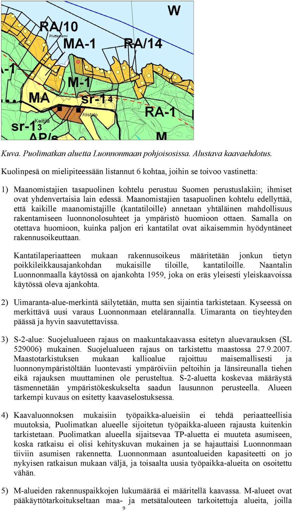 Maanomistajien tasapuolinen kohtelu edellyttää, että kaikille maanomistajille (kantatiloille) annetaan yhtäläinen mahdollisuus rakentamiseen luonnonolosuhteet ja ympäristö huomioon ottaen.
