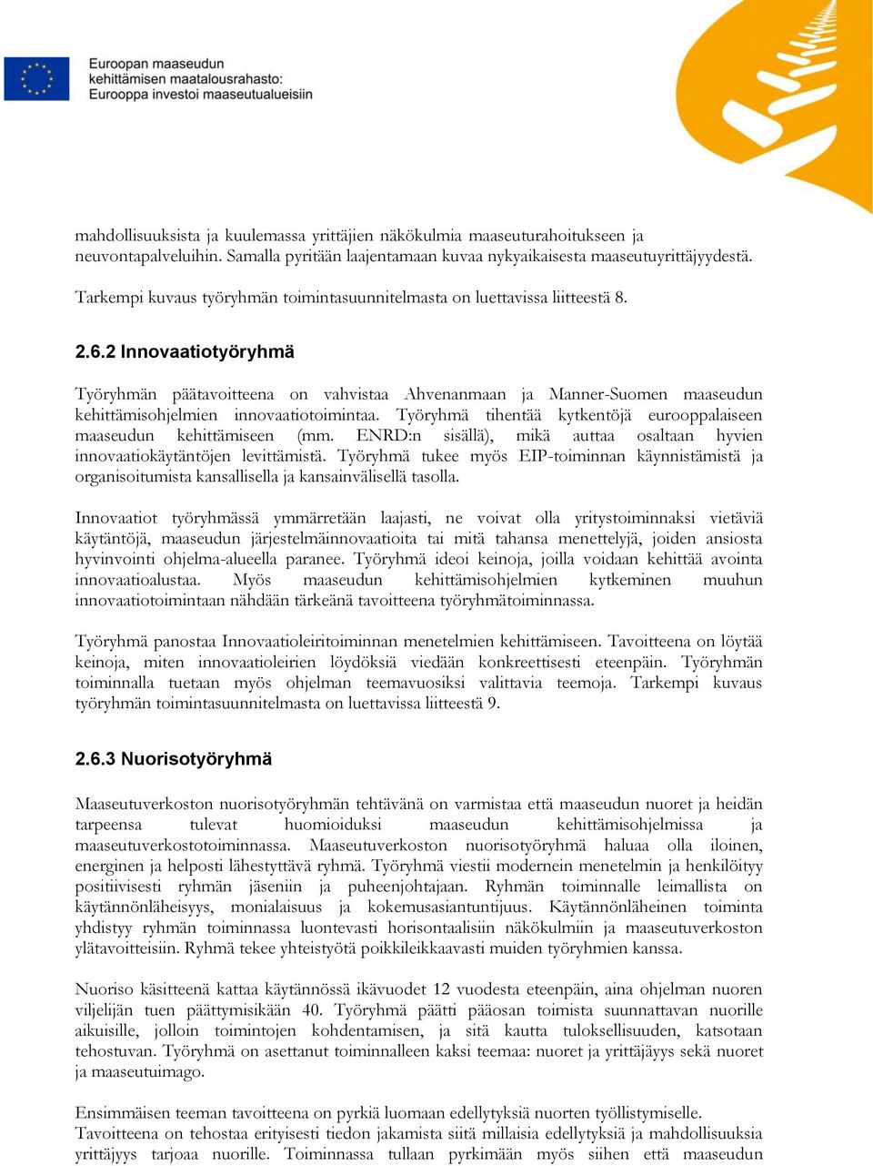 2 Innovaatiotyöryhmä Työryhmän päätavoitteena on vahvistaa Ahvenanmaan ja Manner-Suomen maaseudun kehittämisohjelmien innovaatiotoimintaa.