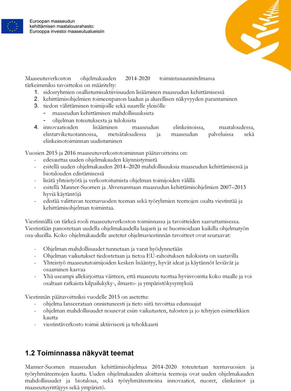 tiedon välittäminen toimijoille sekä suurelle yleisölle - maaseudun kehittämisen mahdollisuuksista - ohjelman toteutuksesta ja tuloksista 4.