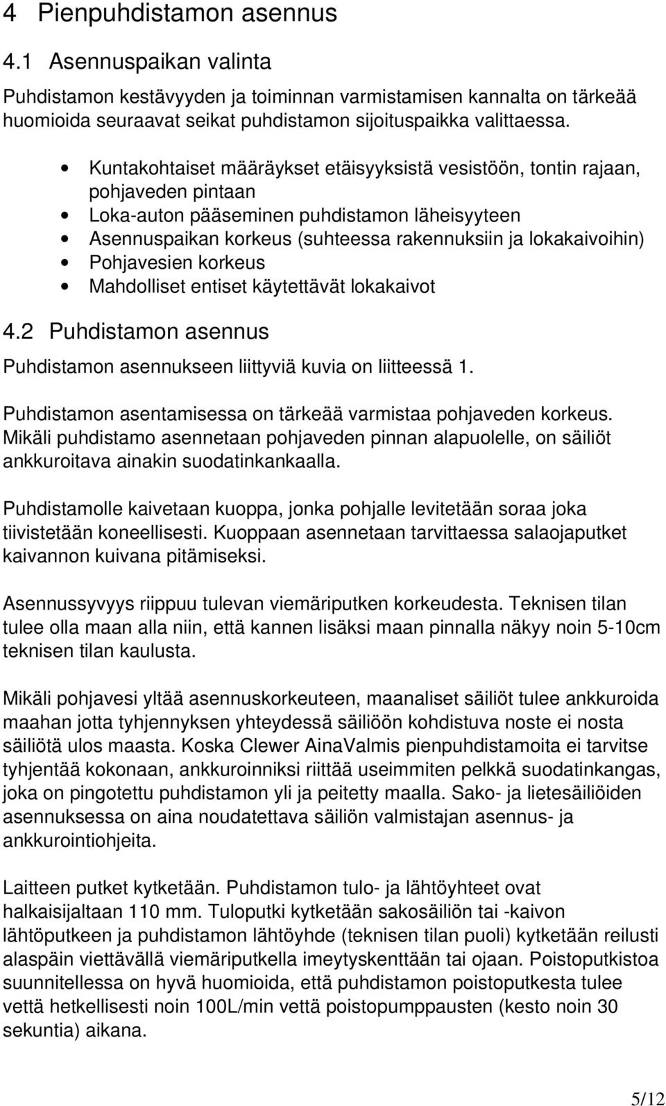 Pohjavesien korkeus Mahdolliset entiset käytettävät lokakaivot 4.2 Puhdistamon asennus Puhdistamon asennukseen liittyviä kuvia on liitteessä 1.