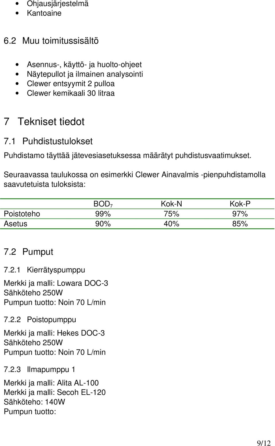 1 Puhdistustulokset Puhdistamo täyttää jätevesiasetuksessa määrätyt puhdistusvaatimukset.