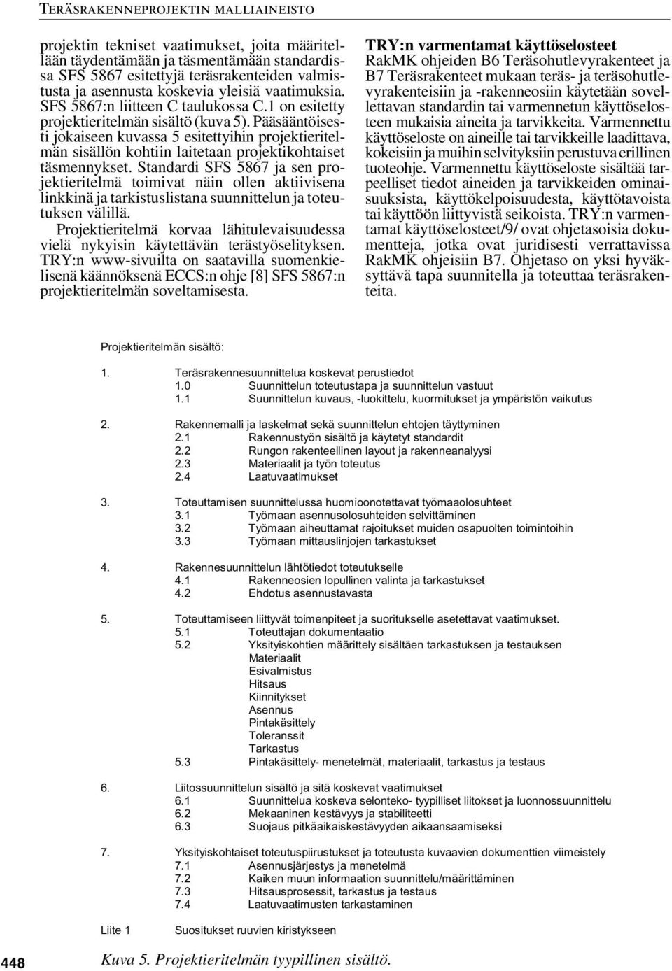 Pääsääntöisesti jokaiseen kuvassa 5 esitettyihin projektieritelmän sisällön kohtiin laitetaan projektikohtaiset täsmennykset.