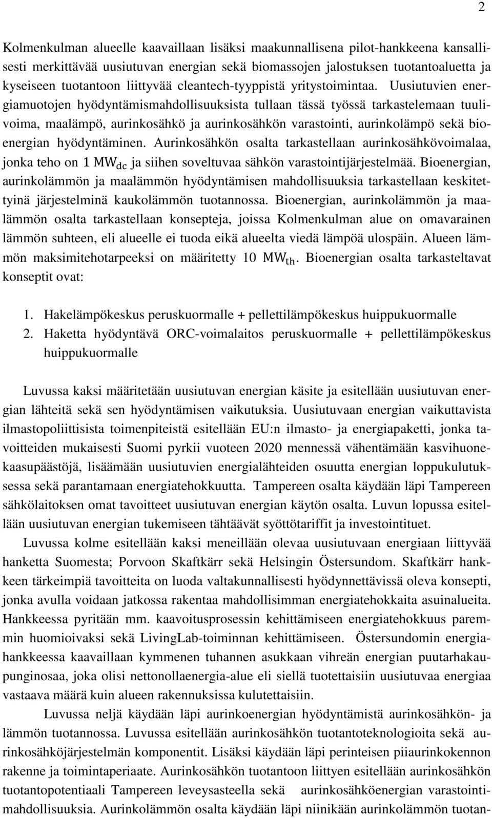 Uusiutuvien energiamuotojen hyödyntämismahdollisuuksista tullaan tässä työssä tarkastelemaan tuulivoima, maalämpö, aurinkosähkö ja aurinkosähkön varastointi, aurinkolämpö sekä bioenergian