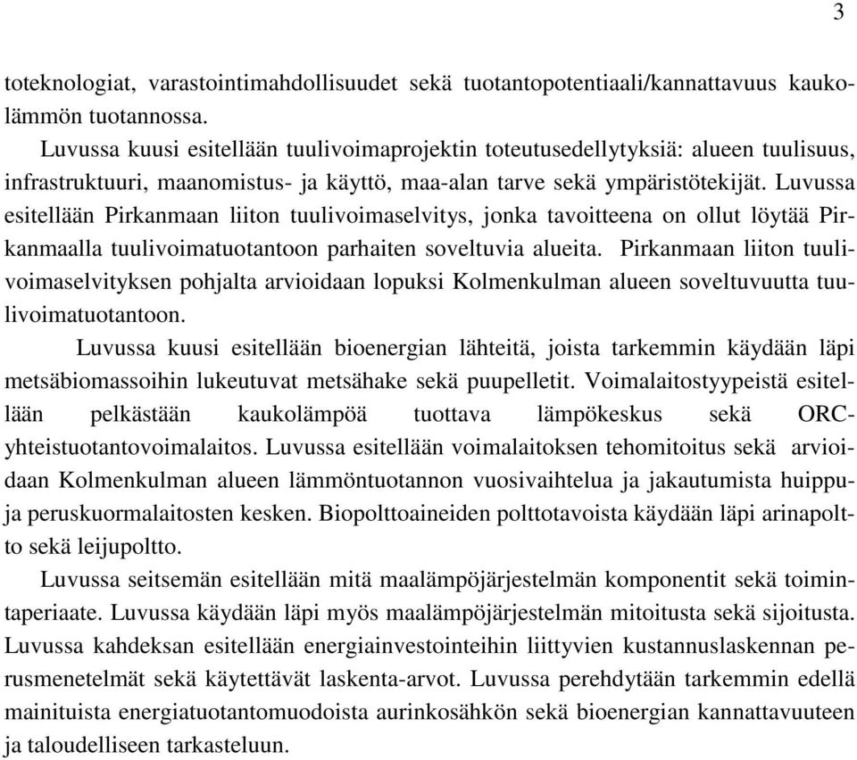 Luvussa esitellään Pirkanmaan liiton tuulivoimaselvitys, jonka tavoitteena on ollut löytää Pirkanmaalla tuulivoimatuotantoon parhaiten soveltuvia alueita.