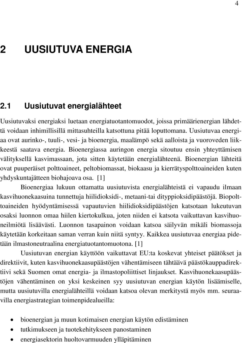 Uusiutuvaa energiaa ovat aurinko-, tuuli-, vesi- ja bioenergia, maalämpö sekä aalloista ja vuoroveden liikkeestä saatava energia.