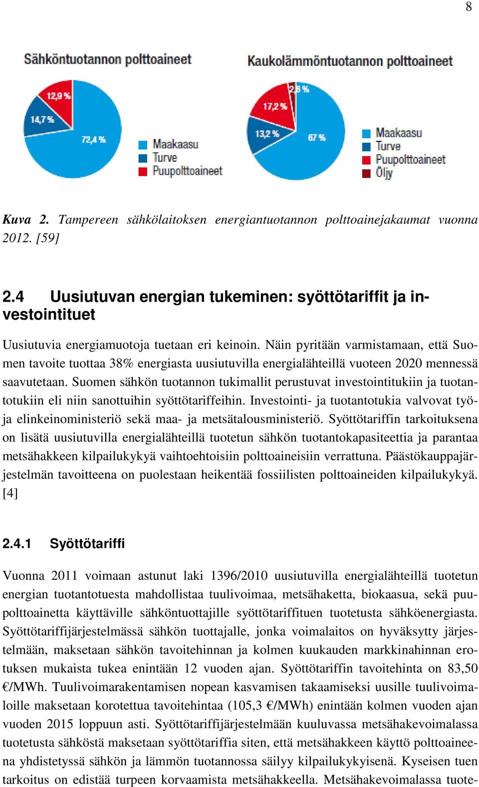 Näin pyritään varmistamaan, että Suomen tavoite tuottaa 38% energiasta uusiutuvilla energialähteillä vuoteen 2020 mennessä saavutetaan.