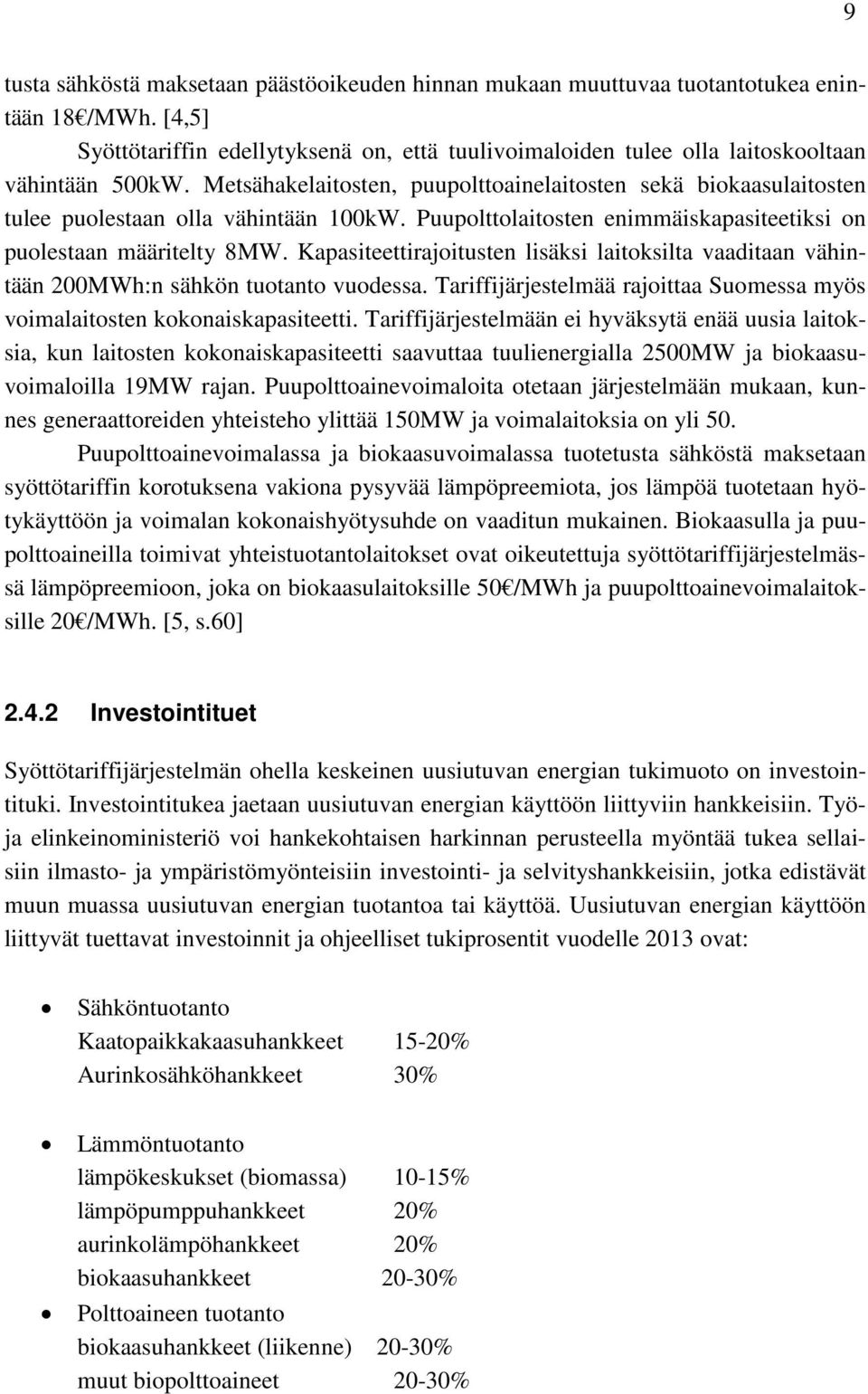 Metsähakelaitosten, puupolttoainelaitosten sekä biokaasulaitosten tulee puolestaan olla vähintään 100kW. Puupolttolaitosten enimmäiskapasiteetiksi on puolestaan määritelty 8MW.