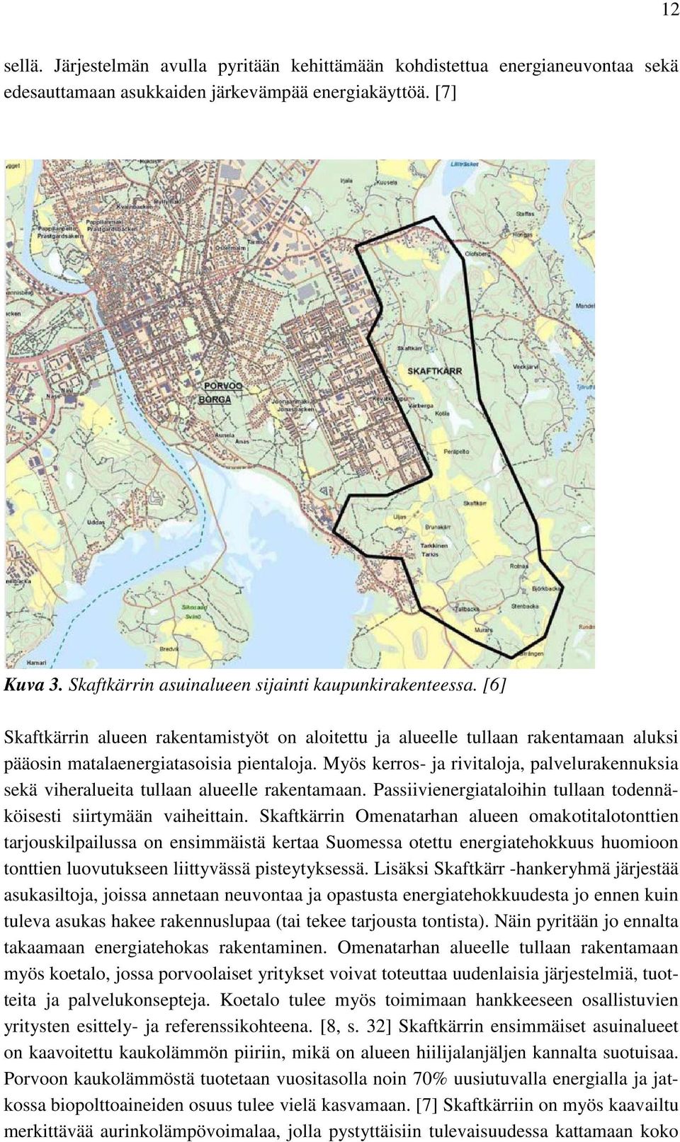 Myös kerros- ja rivitaloja, palvelurakennuksia sekä viheralueita tullaan alueelle rakentamaan. Passiivienergiataloihin tullaan todennäköisesti siirtymään vaiheittain.