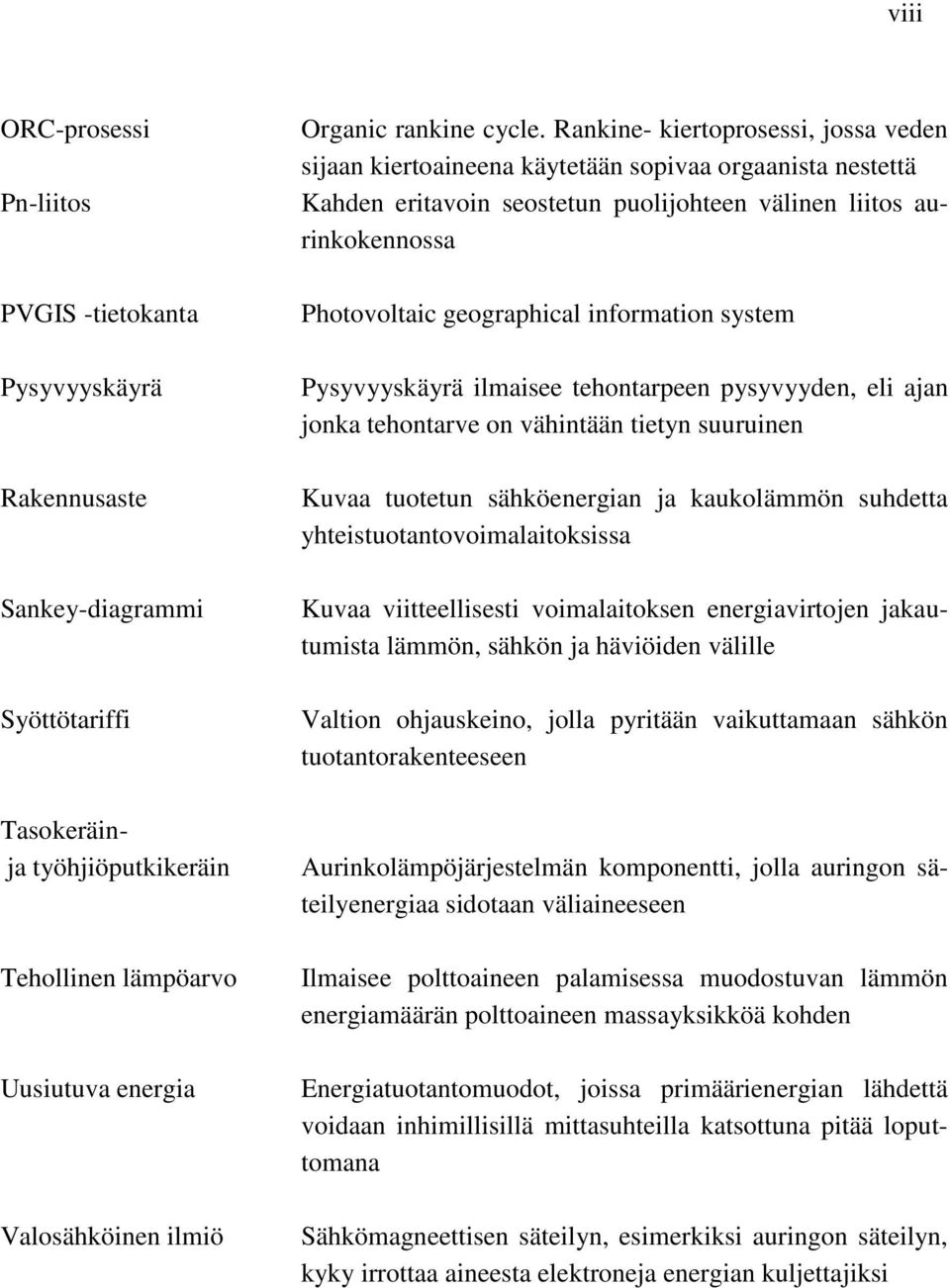 Rankine- kiertoprosessi, jossa veden sijaan kiertoaineena käytetään sopivaa orgaanista nestettä Kahden eritavoin seostetun puolijohteen välinen liitos aurinkokennossa Photovoltaic geographical