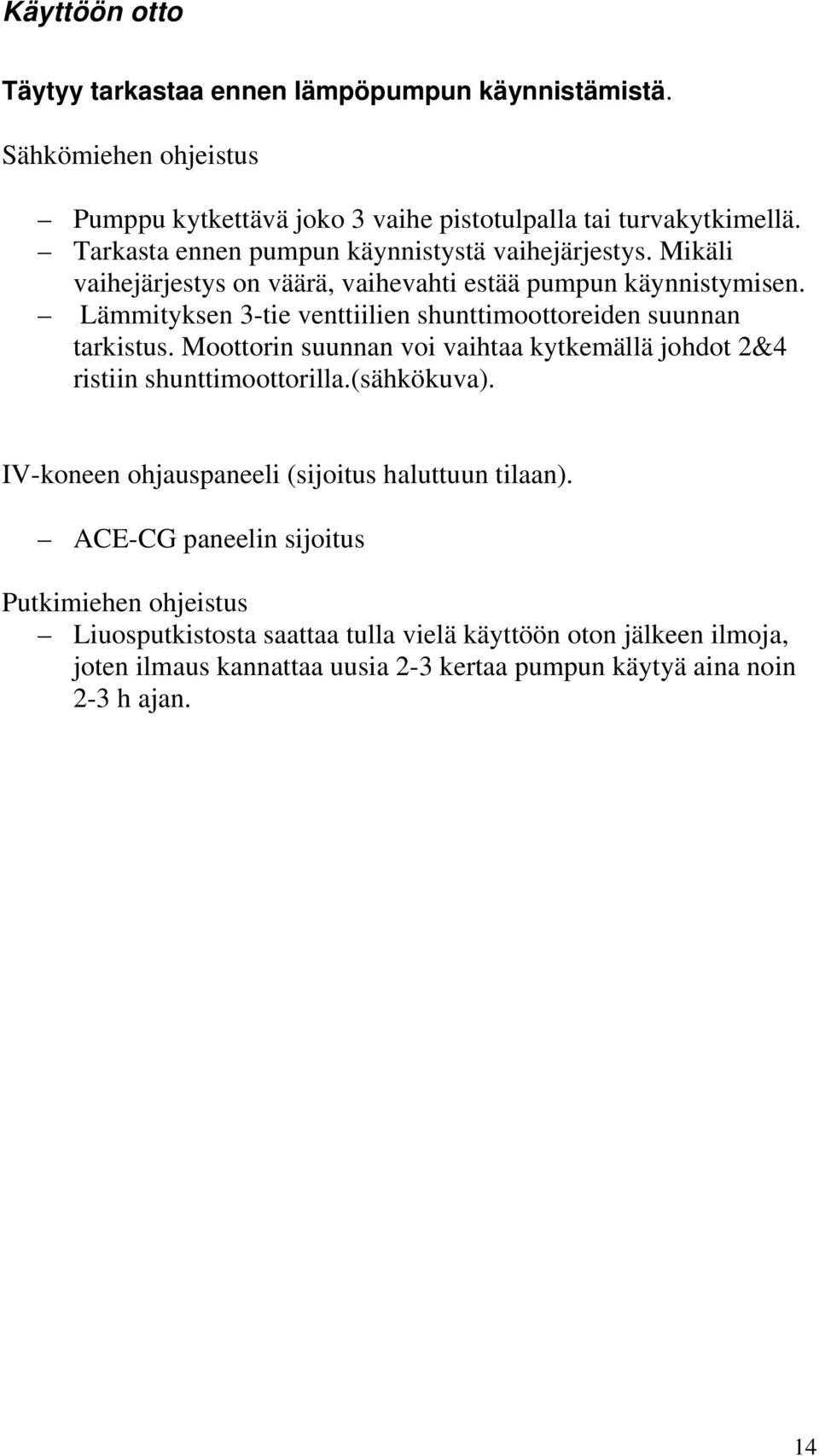 Lämmityksen 3-tie venttiilien shunttimoottoreiden suunnan tarkistus. Moottorin suunnan voi vaihtaa kytkemällä johdot 2&4 ristiin shunttimoottorilla.(sähkökuva).