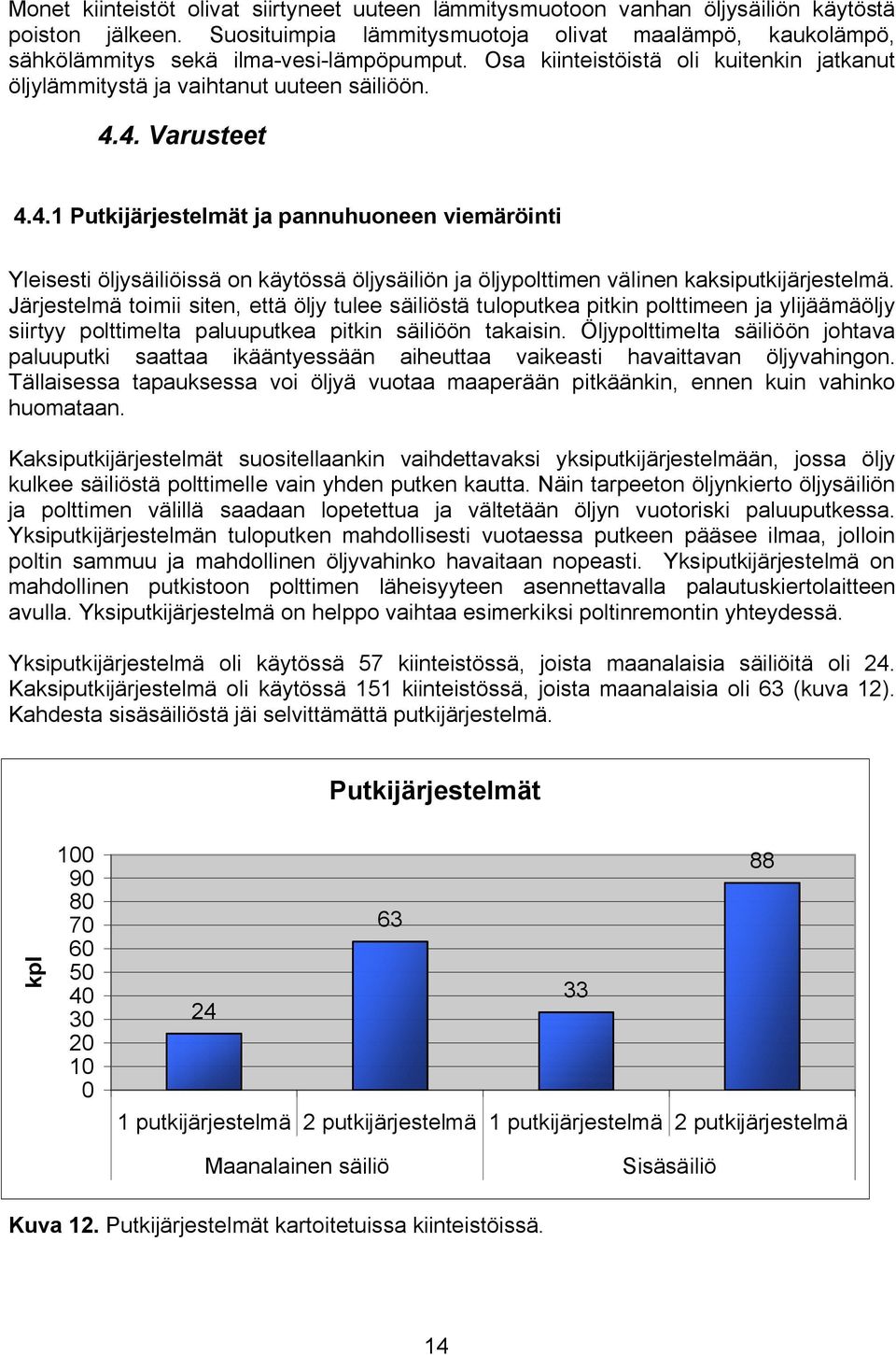 4. Varusteet 4.4.1 Putkijärjestelmät ja pannuhuoneen viemäröinti Yleisesti öljysäiliöissä on käytössä öljysäiliön ja öljypolttimen välinen kaksiputkijärjestelmä.