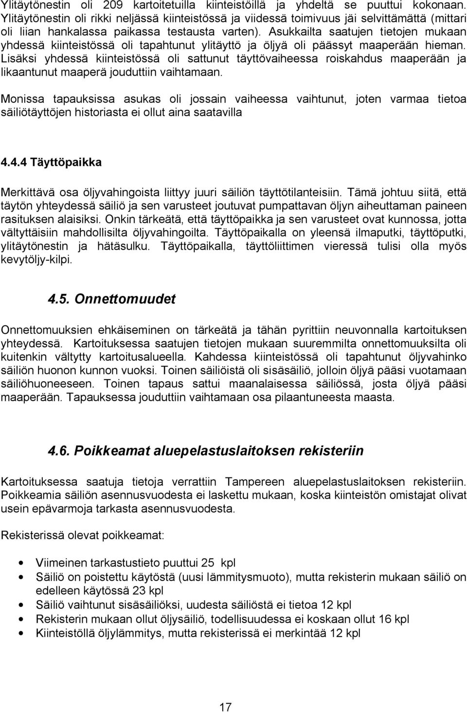 Asukkailta saatujen tietojen mukaan yhdessä kiinteistössä oli tapahtunut ylitäyttö ja öljyä oli päässyt maaperään hieman.