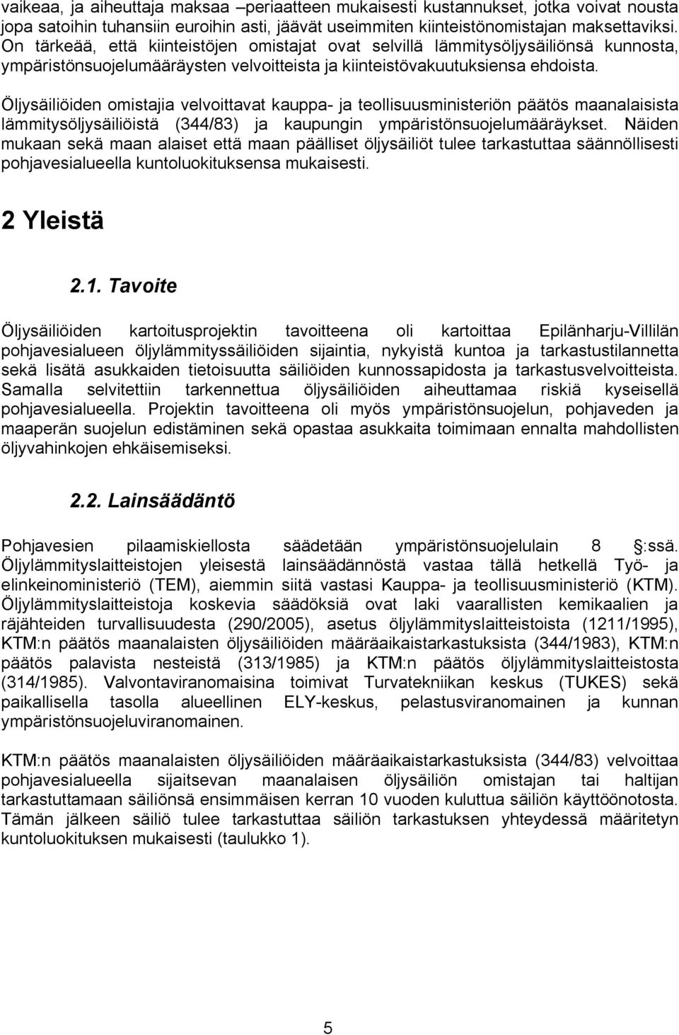 Öljysäiliöiden omistajia velvoittavat kauppa ja teollisuusministeriön päätös maanalaisista lämmitysöljysäiliöistä (344/83) ja kaupungin ympäristönsuojelumääräykset.