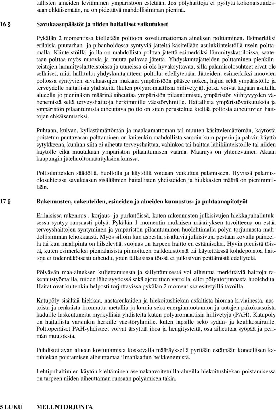 Esimerkiksi erilaisia puutarhan- ja pihanhoidossa syntyviä jätteitä käsitellään asuinkiinteistöllä usein polttamalla.