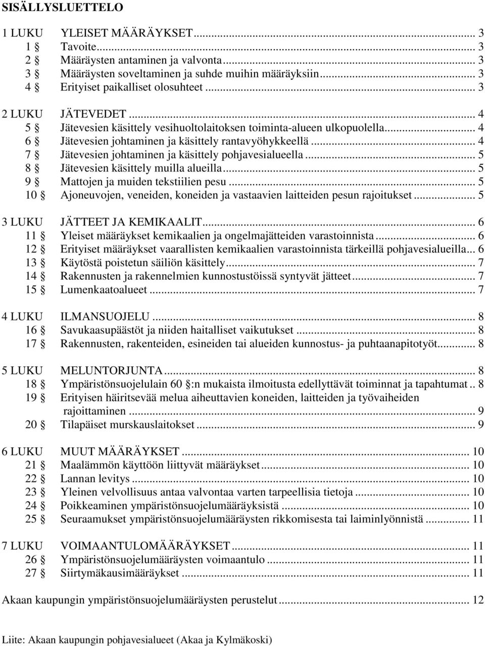 .. 4 7 Jätevesien johtaminen ja käsittely pohjavesialueella... 5 8 Jätevesien käsittely muilla alueilla... 5 9 Mattojen ja muiden tekstiilien pesu.