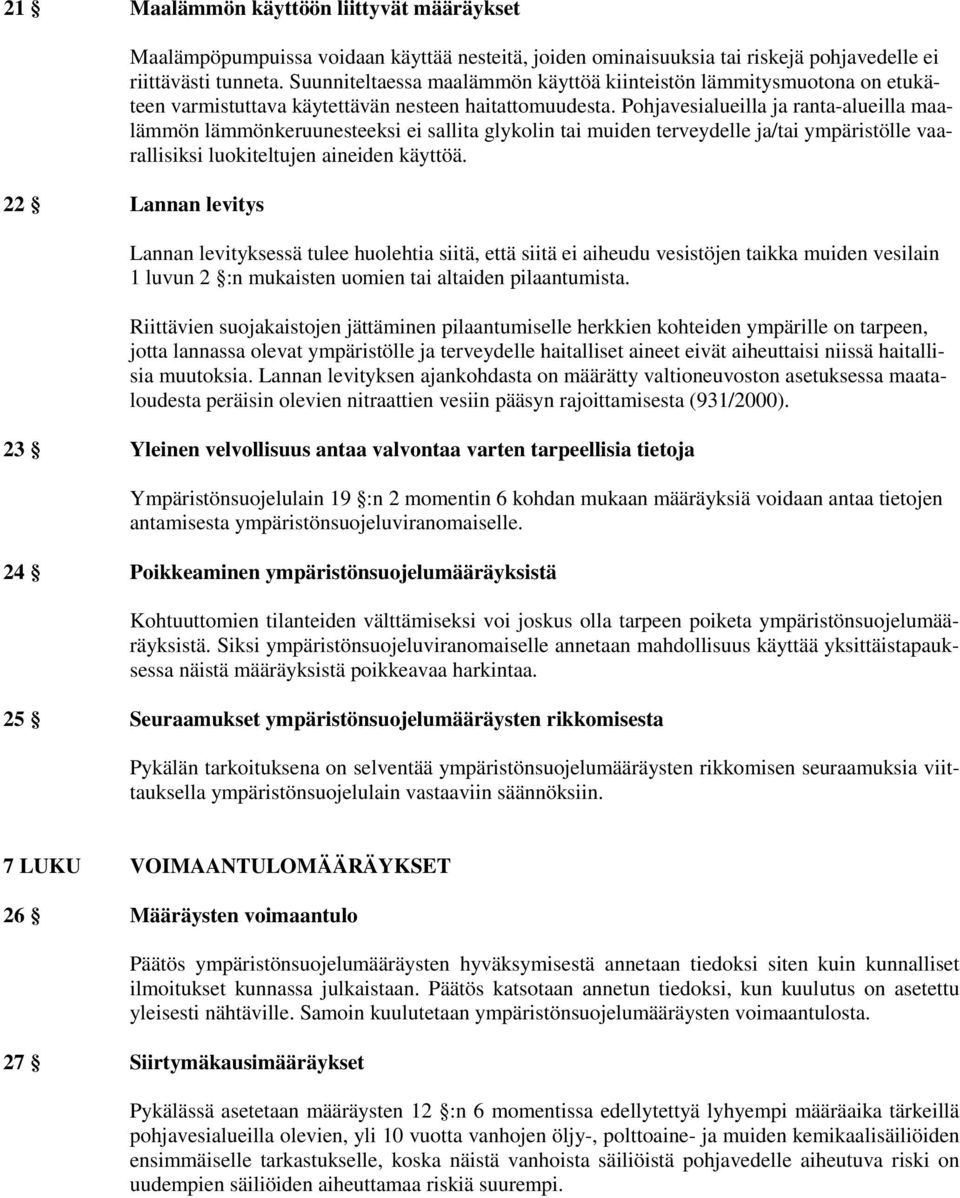 Pohjavesialueilla ja ranta-alueilla maalämmön lämmönkeruunesteeksi ei sallita glykolin tai muiden terveydelle ja/tai ympäristölle vaarallisiksi luokiteltujen aineiden käyttöä.