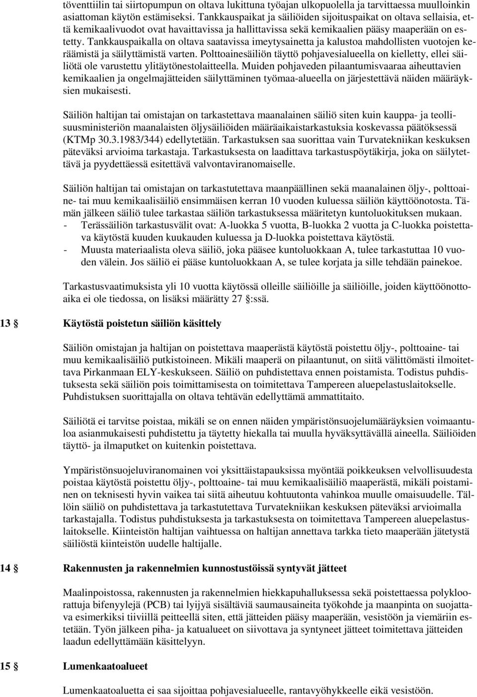 Tankkauspaikalla on oltava saatavissa imeytysainetta ja kalustoa mahdollisten vuotojen keräämistä ja säilyttämistä varten.