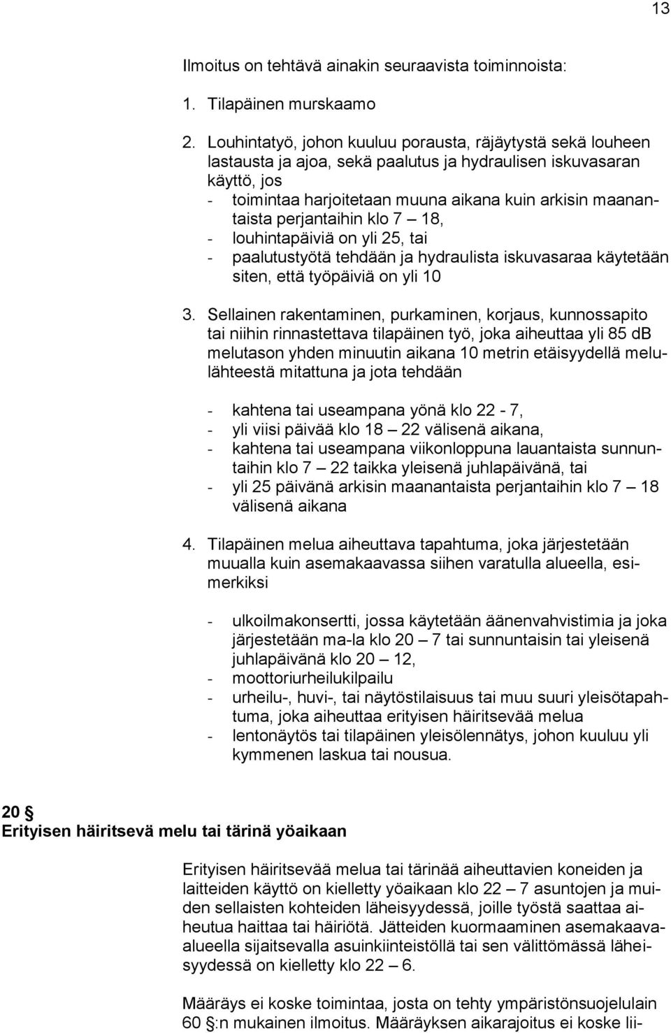 perjantaihin klo 7 18, - louhintapäiviä on yli 25, tai - paalutustyötä tehdään ja hydraulista iskuvasaraa käytetään siten, että työpäiviä on yli 10 3.