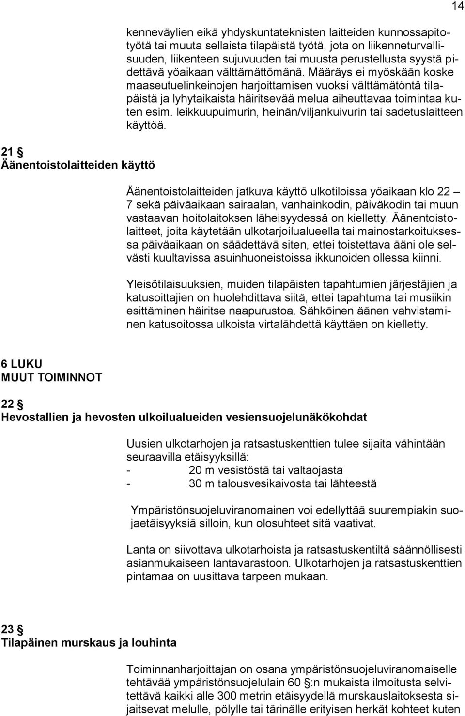 Määräys ei myöskään koske maaseutuelinkeinojen harjoittamisen vuoksi välttämätöntä tilapäistä ja lyhytaikaista häiritsevää melua aiheuttavaa toimintaa kuten esim.