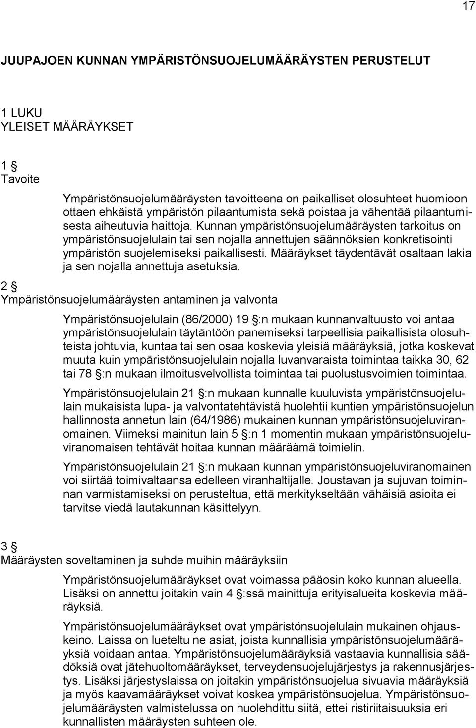 Kunnan ympäristönsuojelumääräysten tarkoitus on ympäristönsuojelulain tai sen nojalla annettujen säännöksien konkretisointi ympäristön suojelemiseksi paikallisesti.