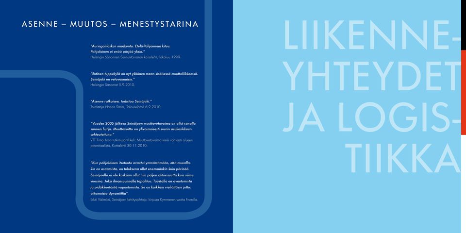 Toimittaja Hanna Säntti, Talouselämä 6.9.2010. Vuoden 2005 jälkeen Seinäjoen muuttovetovoima on ollut sanalla sanoen hurja. Muuttovoitto on ylivoimaisesti suurin asukaslukuun suhteutettuna.