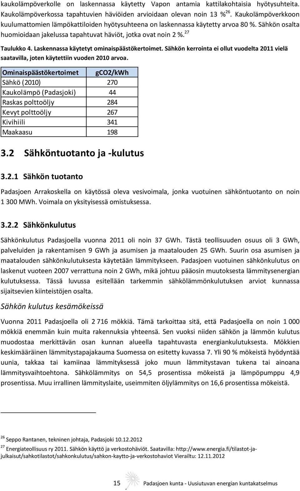 Laskennassa käytetyt ominaispäästökertoimet. Sähkön kerrointa ei ollut vuodelta 2011 vielä saatavilla, joten käytettiin vuoden 2010 arvoa.