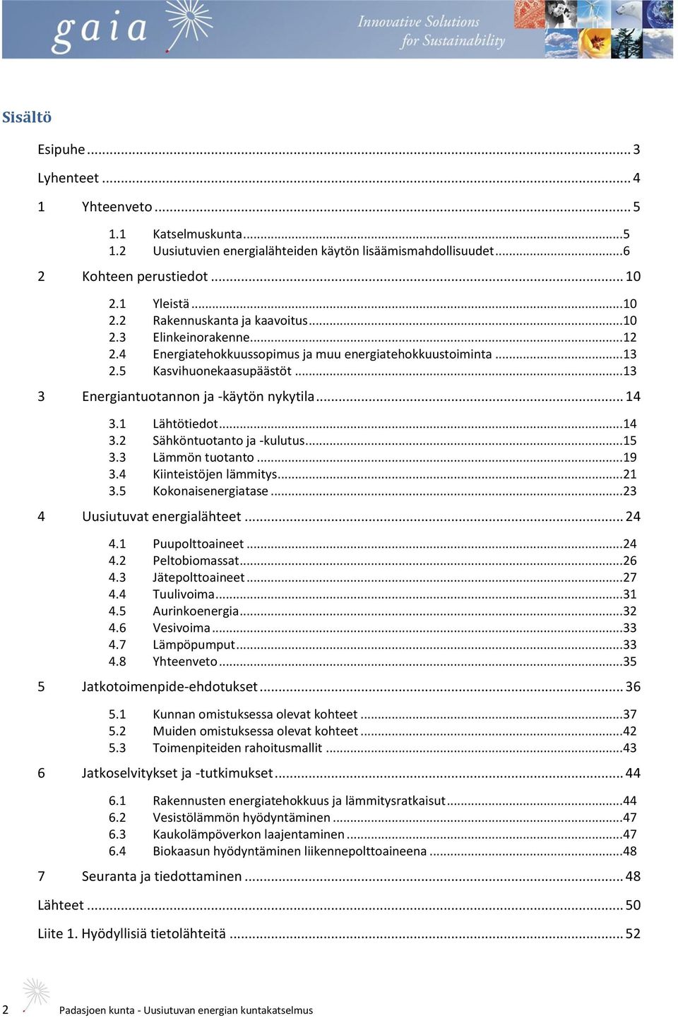 .. 13 3 Energiantuotannon ja -käytön nykytila... 14 3.1 Lähtötiedot... 14 3.2 Sähköntuotanto ja -kulutus... 15 3.3 Lämmön tuotanto... 19 3.4 Kiinteistöjen lämmitys... 21 3.5 Kokonaisenergiatase.