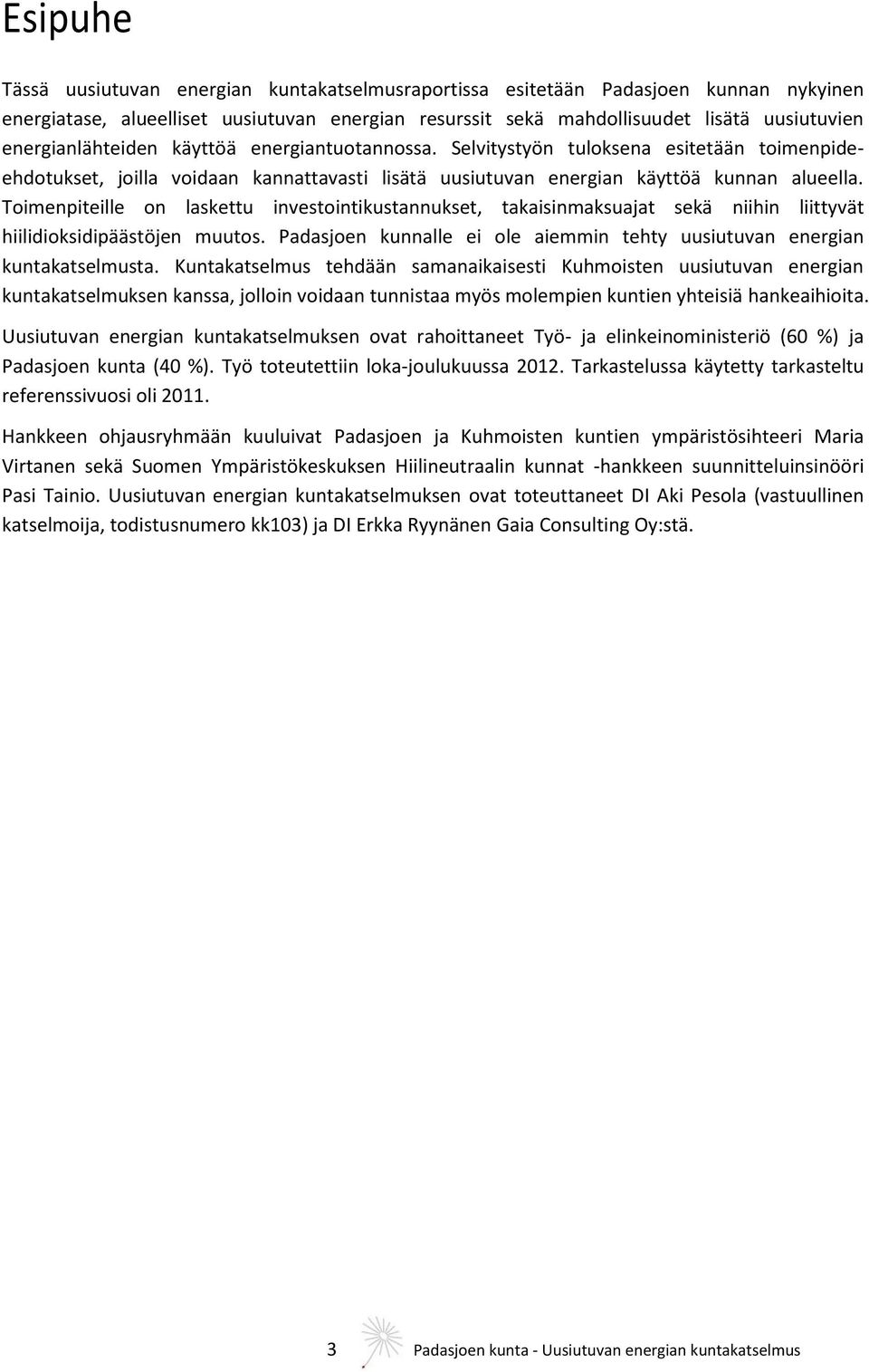 Toimenpiteille on laskettu investointikustannukset, takaisinmaksuajat sekä niihin liittyvät hiilidioksidipäästöjen muutos. Padasjoen kunnalle ei ole aiemmin tehty uusiutuvan energian kuntakatselmusta.