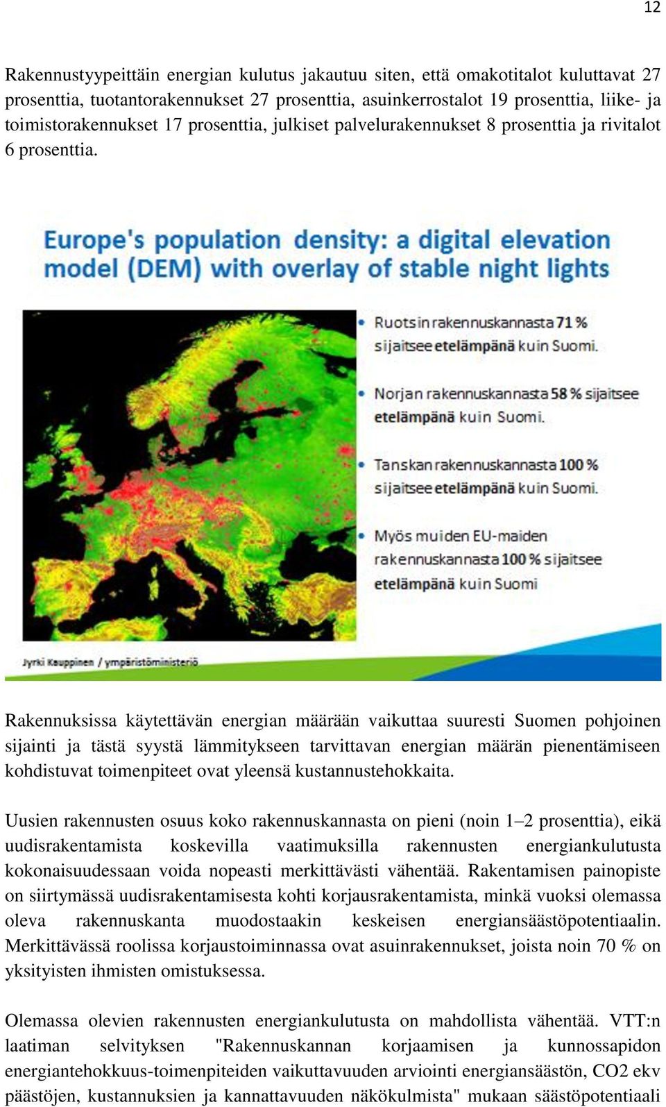 Rakennuksissa käytettävän energian määrään vaikuttaa suuresti Suomen pohjoinen sijainti ja tästä syystä lämmitykseen tarvittavan energian määrän pienentämiseen kohdistuvat toimenpiteet ovat yleensä