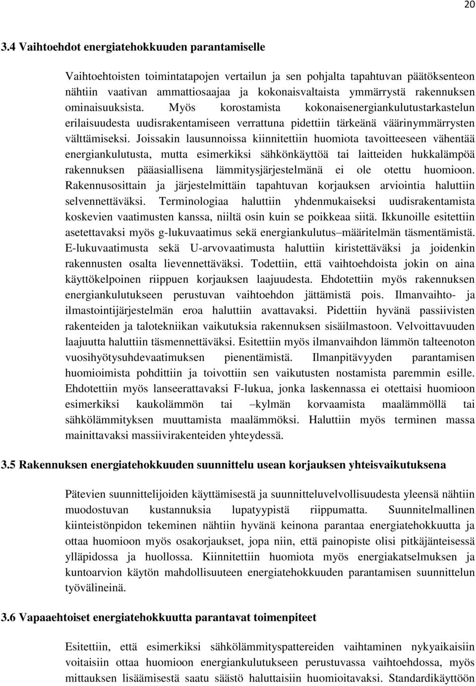 Joissakin lausunnoissa kiinnitettiin huomiota tavoitteeseen vähentää energiankulutusta, mutta esimerkiksi sähkönkäyttöä tai laitteiden hukkalämpöä rakennuksen pääasiallisena lämmitysjärjestelmänä ei