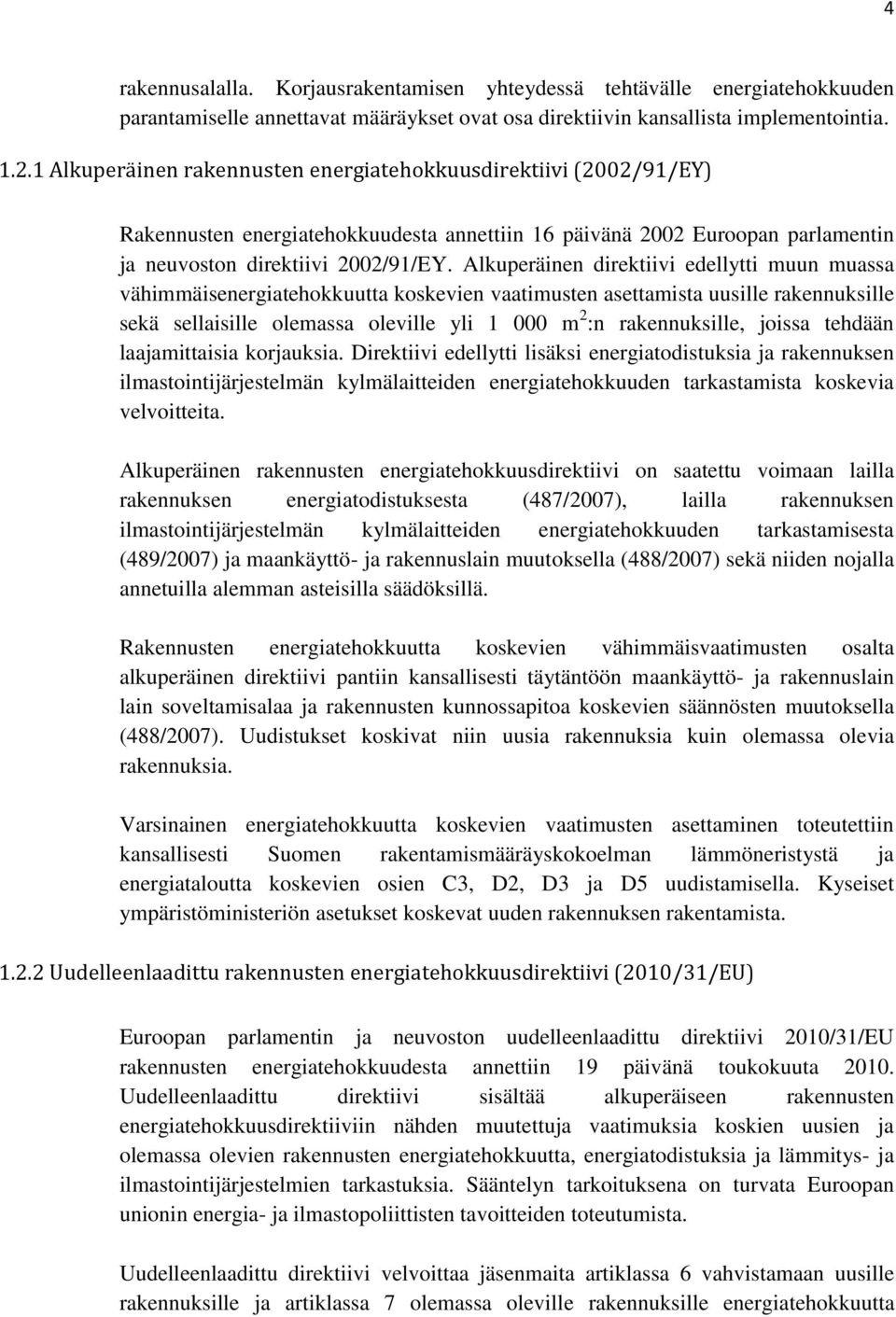 Alkuperäinen direktiivi edellytti muun muassa vähimmäisenergiatehokkuutta koskevien vaatimusten asettamista uusille rakennuksille sekä sellaisille olemassa oleville yli 1 000 m 2 :n rakennuksille,